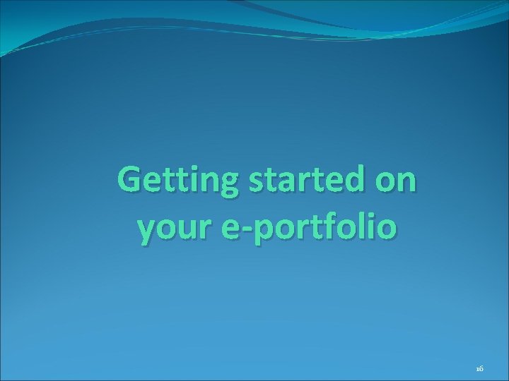 Getting started on your e-portfolio 16 Getting started on your e-portfolio 16