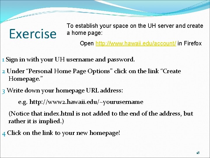 Exercise To establish your space on the UH server and create a home page: Exercise To establish your space on the UH server and create a home page:
