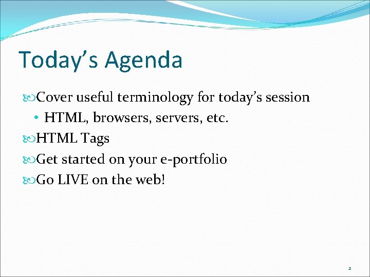 Today’s Agenda Cover useful terminology for today’s session • HTML, browsers, servers, etc. HTML Today’s Agenda Cover useful terminology for today’s session • HTML, browsers, servers, etc. HTML