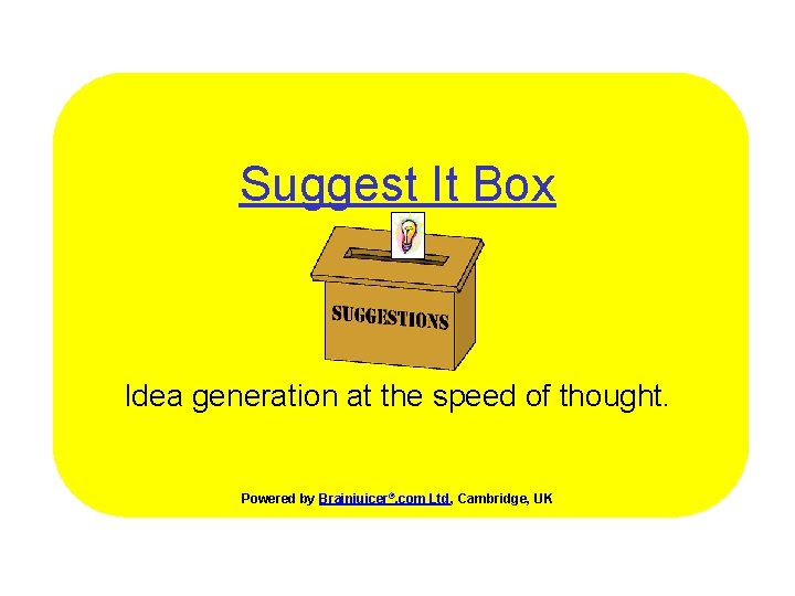Suggest It Box Idea generation at the speed of thought. Powered by Brainjuicer®. com