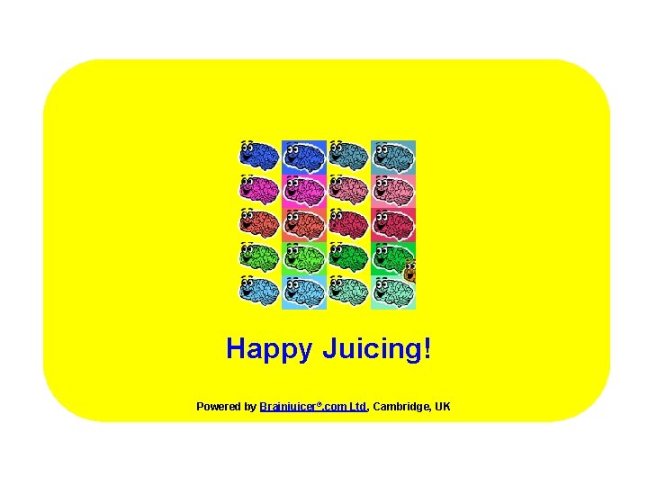 Happy Juicing! Powered by Brainjuicer®. com Ltd, Cambridge, UK 