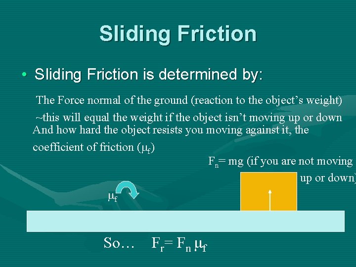 Sliding Friction • Sliding Friction is determined by: The Force normal of the ground