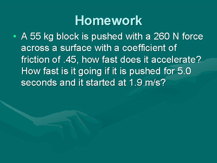 Homework • A 55 kg block is pushed with a 260 N force across