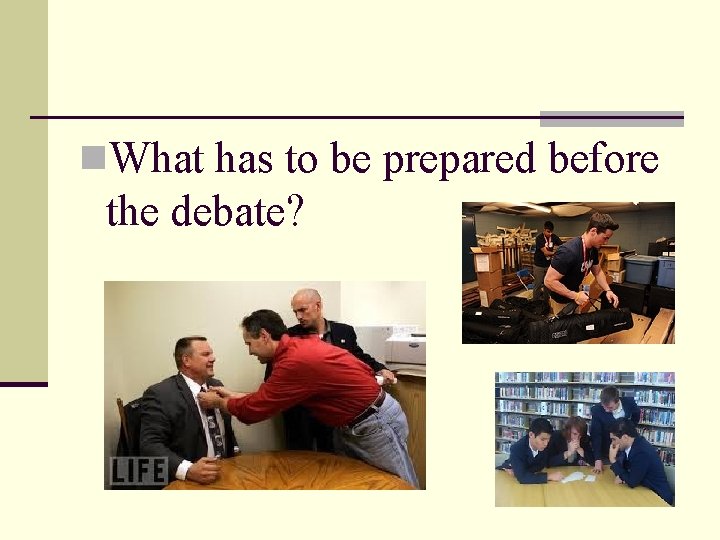 n. What has to be prepared before the debate? 