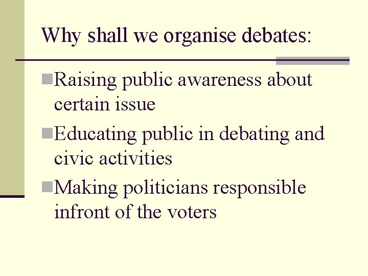 Why shall we organise debates: n. Raising public awareness about certain issue n. Educating