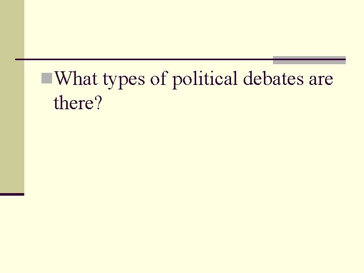 n. What types of political debates are there? 