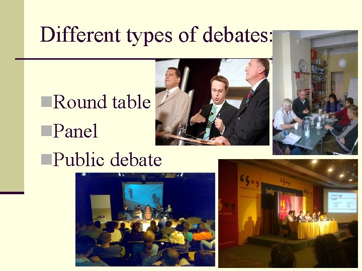 Different types of debates: n. Round table n. Panel n. Public debate 