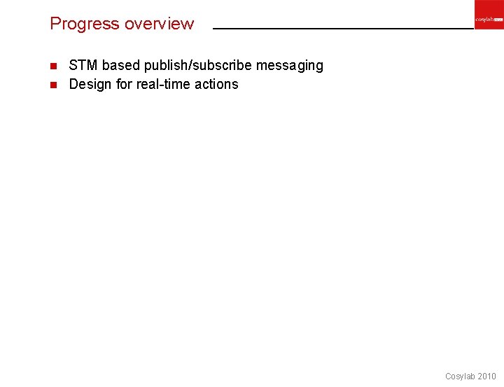 Progress overview STM based publish/subscribe messaging n Design for real-time actions n Cosylab 2010