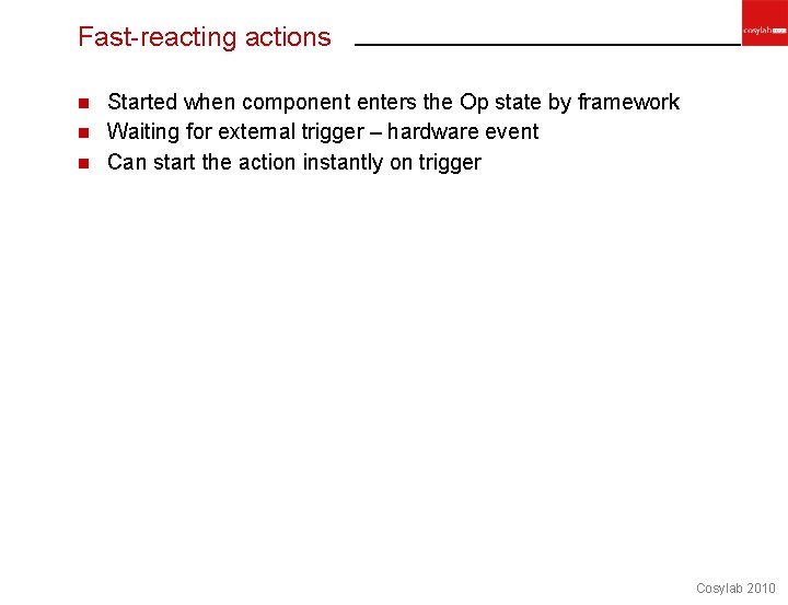 Fast-reacting actions Started when component enters the Op state by framework n Waiting for