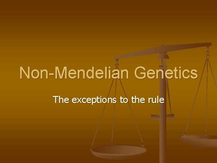 Non-Mendelian Genetics The exceptions to the rule 