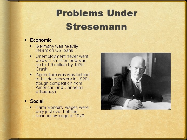 Problems Under Stresemann Economic Germany was heavily reliant on US loans Unemployment never went