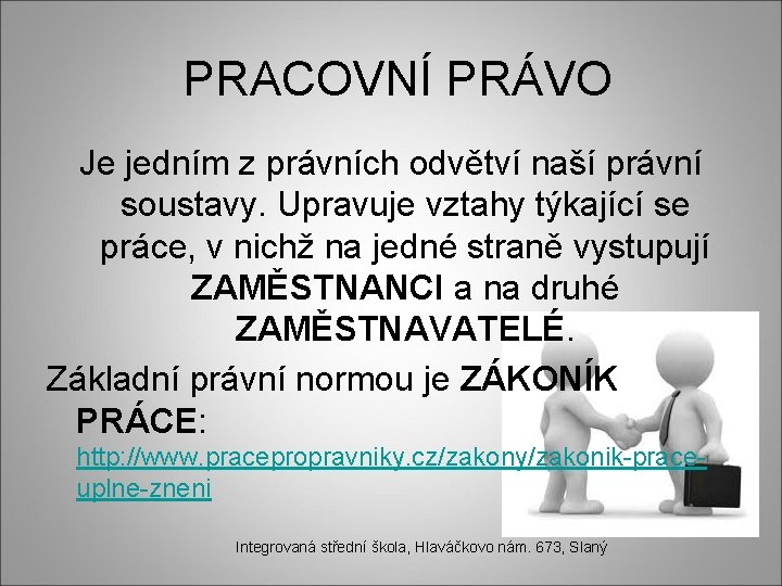 PRACOVNÍ PRÁVO Je jedním z právních odvětví naší právní soustavy. Upravuje vztahy týkající se