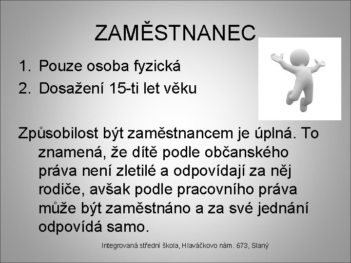 ZAMĚSTNANEC 1. Pouze osoba fyzická 2. Dosažení 15 -ti let věku Způsobilost být zaměstnancem