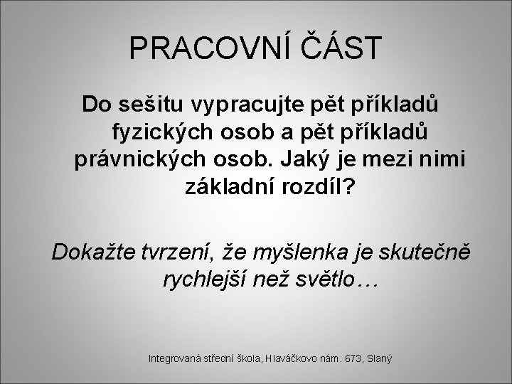 PRACOVNÍ ČÁST Do sešitu vypracujte pět příkladů fyzických osob a pět příkladů právnických osob.