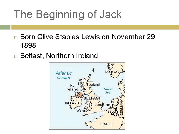 The Beginning of Jack Born Clive Staples Lewis on November 29, 1898 Belfast, Northern