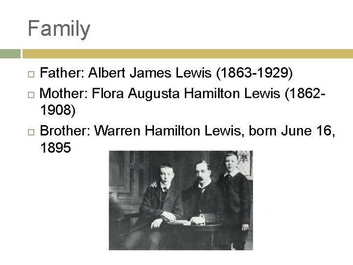 Family Father: Albert James Lewis (1863 -1929) Mother: Flora Augusta Hamilton Lewis (18621908) Brother: