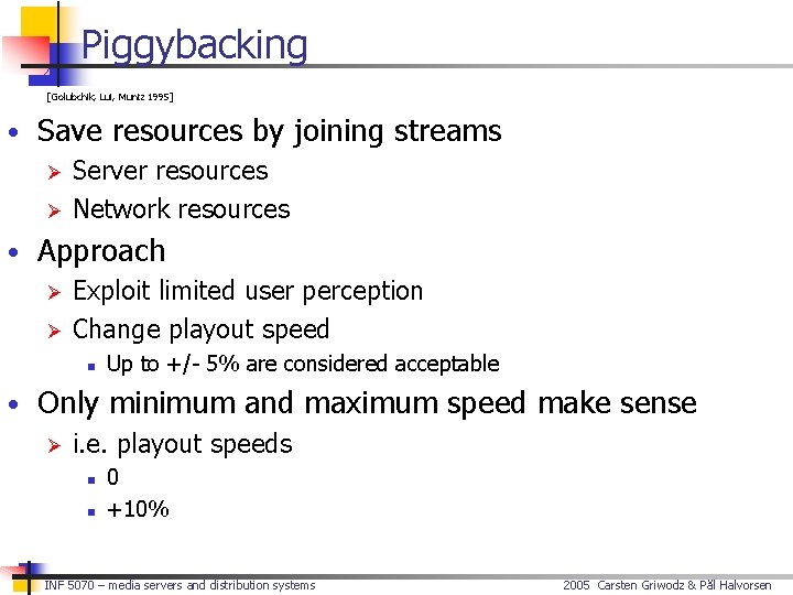 Piggybacking [Golubchik, Lui, Muntz 1995] • Save resources by joining streams Ø Server resources