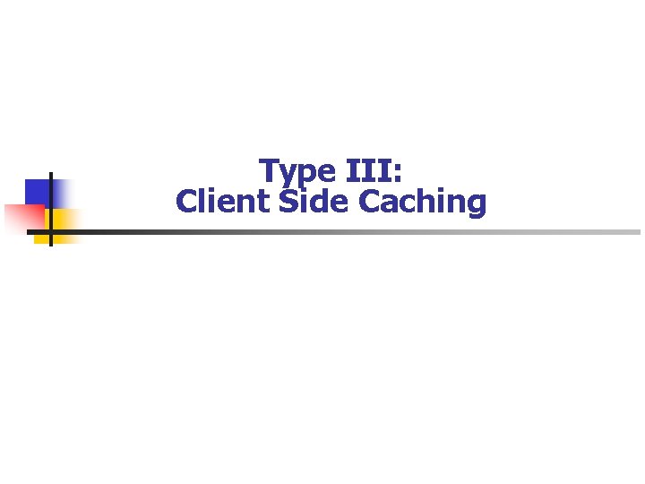 Type III: Client Side Caching 