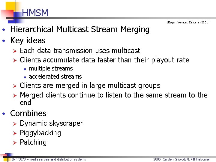 HMSM • Hierarchical Multicast Stream Merging [Eager, Vernon, Zahorjan 2001] • Key ideas Ø