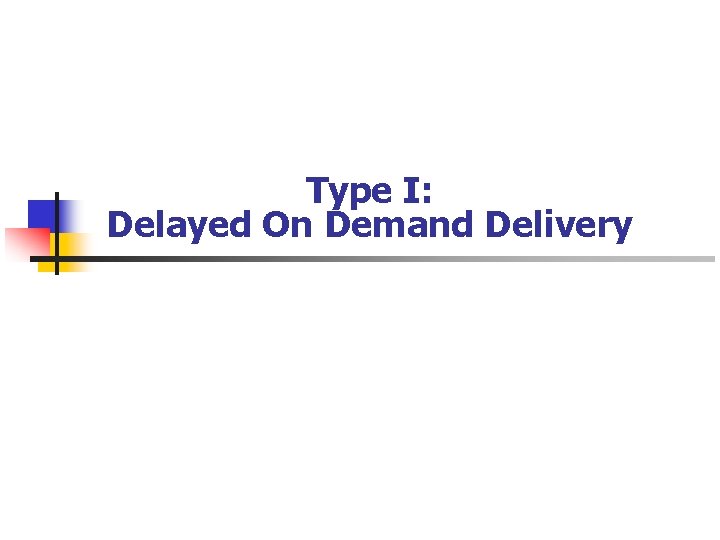 Type I: Delayed On Demand Delivery 