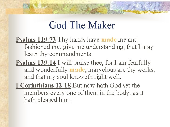 God The Maker Psalms 119: 73 Thy hands have made me and fashioned me;