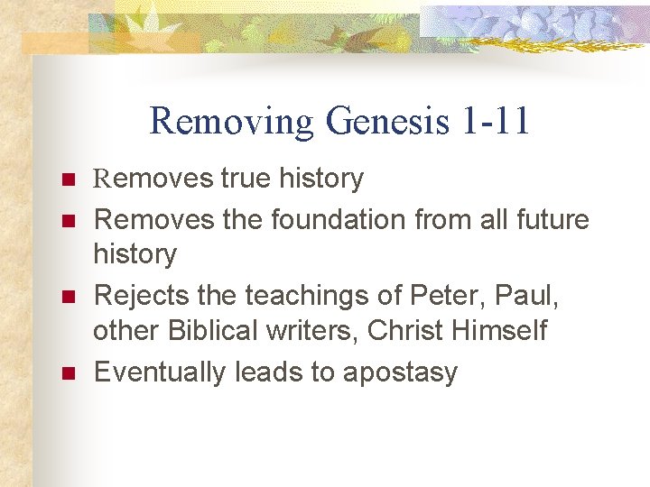 Removing Genesis 1 -11 n n Removes true history Removes the foundation from all