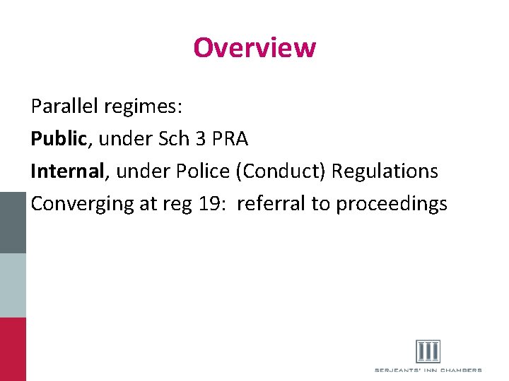 Overview Parallel regimes: Public, under Sch 3 PRA Internal, under Police (Conduct) Regulations Converging