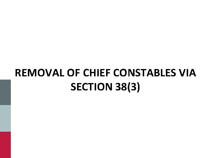 REMOVAL OF CHIEF CONSTABLES VIA SECTION 38(3) 