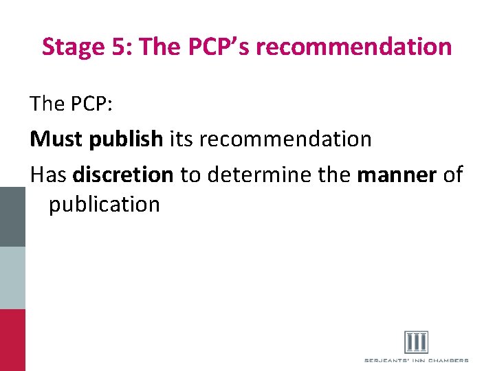 Stage 5: The PCP’s recommendation The PCP: Must publish its recommendation Has discretion to