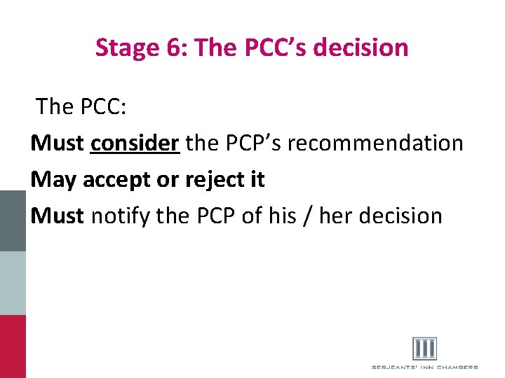 Stage 6: The PCC’s decision The PCC: Must consider the PCP’s recommendation May accept