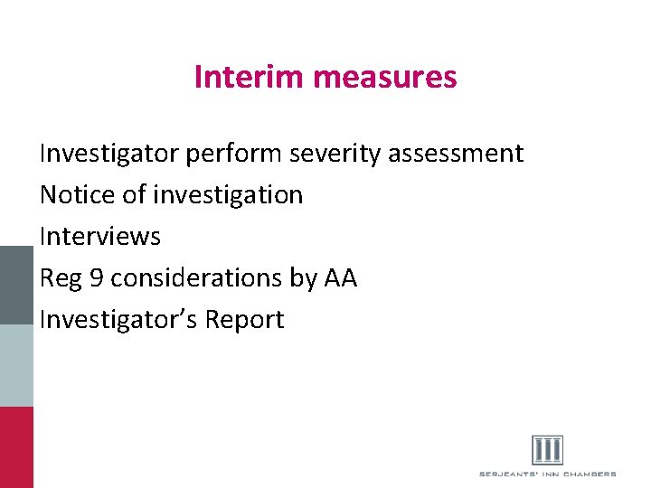 Interim measures Investigator perform severity assessment Notice of investigation Interviews Reg 9 considerations by