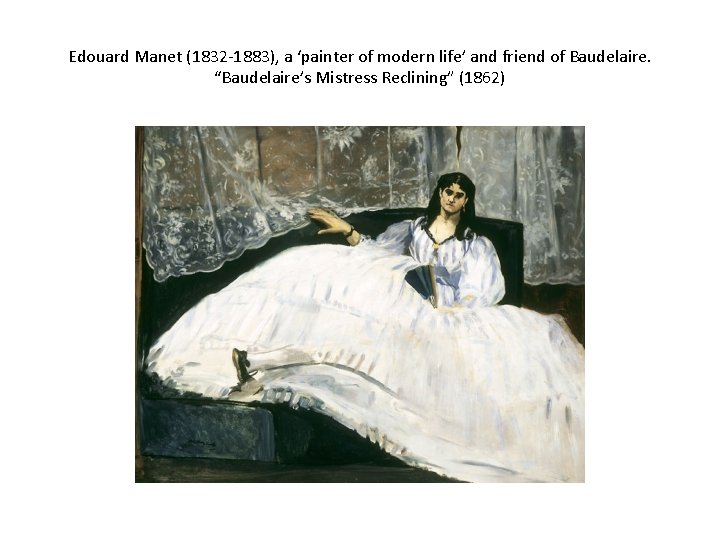 Edouard Manet (1832 -1883), a ‘painter of modern life’ and friend of Baudelaire. “Baudelaire’s