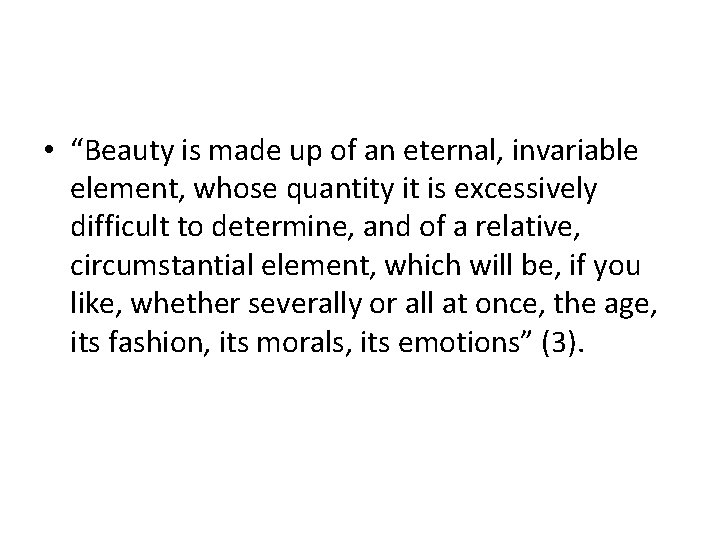  • “Beauty is made up of an eternal, invariable element, whose quantity it