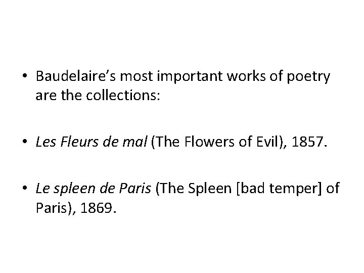  • Baudelaire’s most important works of poetry are the collections: • Les Fleurs