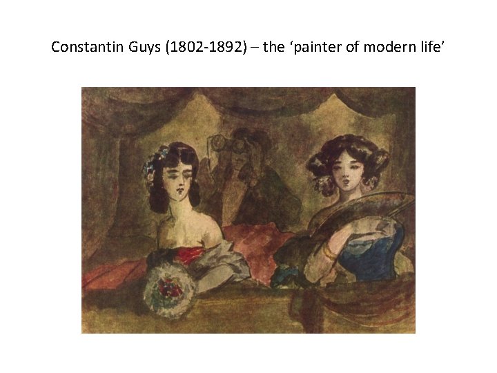 Constantin Guys (1802 -1892) – the ‘painter of modern life’ 