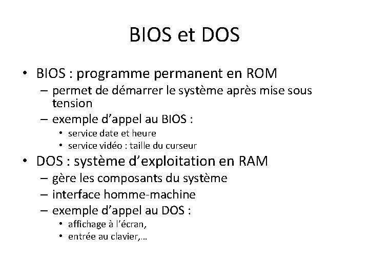 BIOS et DOS • BIOS : programme permanent en ROM – permet de démarrer