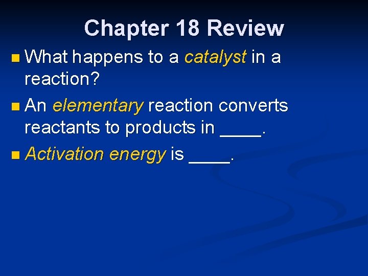 Chapter 18 Review n What happens to a catalyst in a reaction? n An