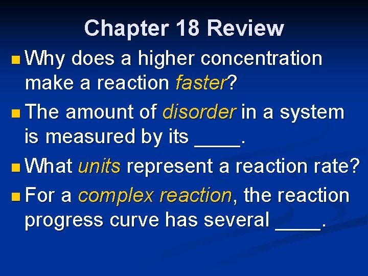 Chapter 18 Review n Why does a higher concentration make a reaction faster? n