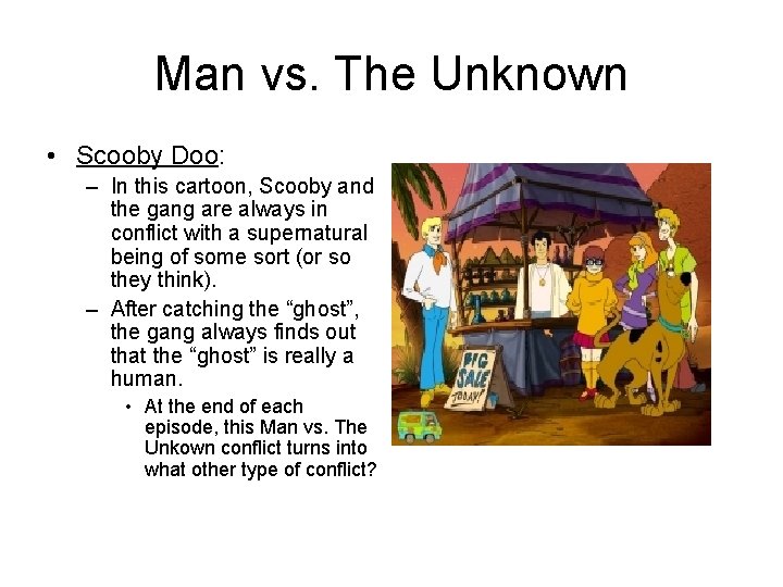 Man vs. The Unknown • Scooby Doo: – In this cartoon, Scooby and the Man vs. The Unknown • Scooby Doo: – In this cartoon, Scooby and the