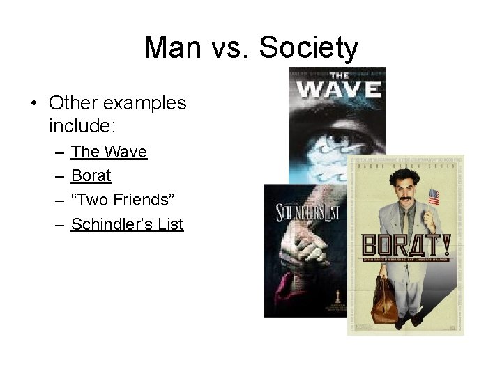 Man vs. Society • Other examples include: – – The Wave Borat “Two Friends”