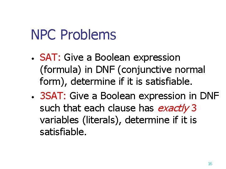 NPC Problems • • SAT: Give a Boolean expression (formula) in DNF (conjunctive normal
