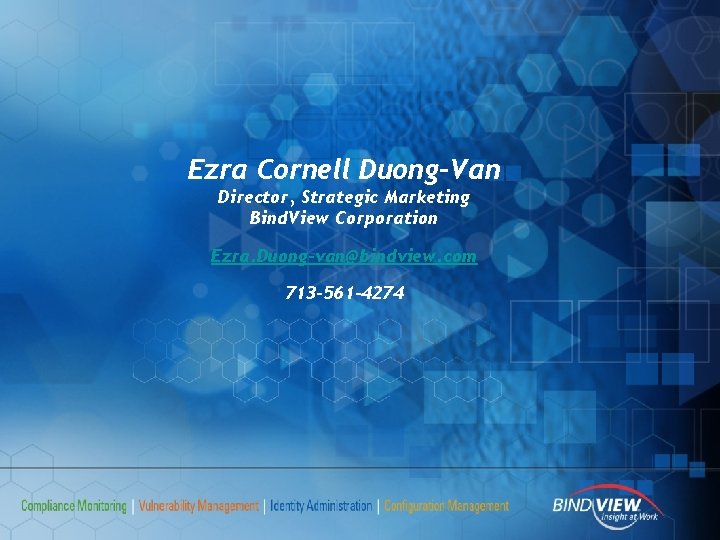 Ezra Cornell Duong-Van Director, Strategic Marketing Bind. View Corporation Ezra. Duong-van@bindview. com 713 -561