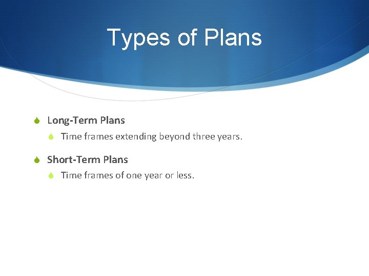 Types of Plans S Long-Term Plans S Time frames extending beyond three years. S