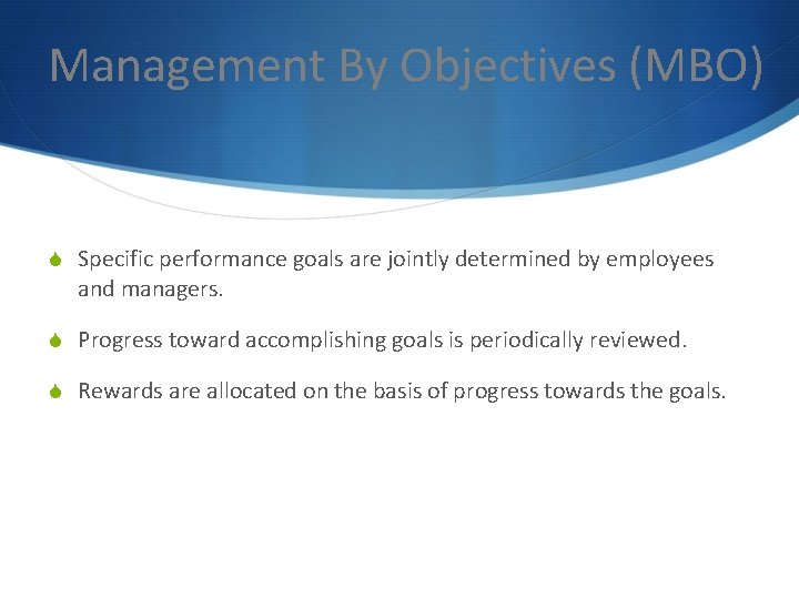 Management By Objectives (MBO) S Specific performance goals are jointly determined by employees and