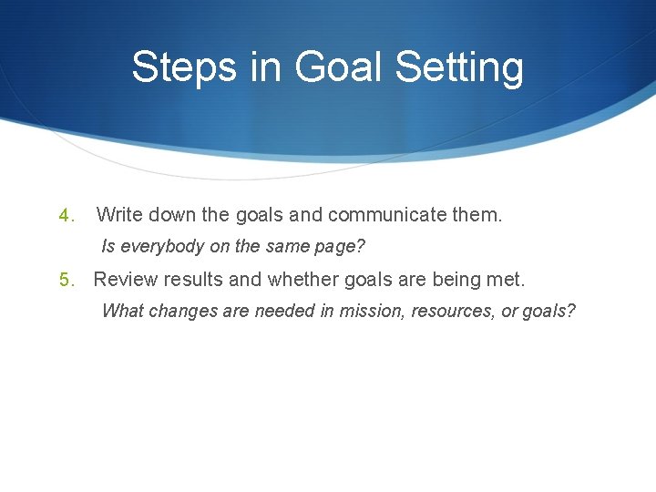 Steps in Goal Setting 4. Write down the goals and communicate them. Is everybody