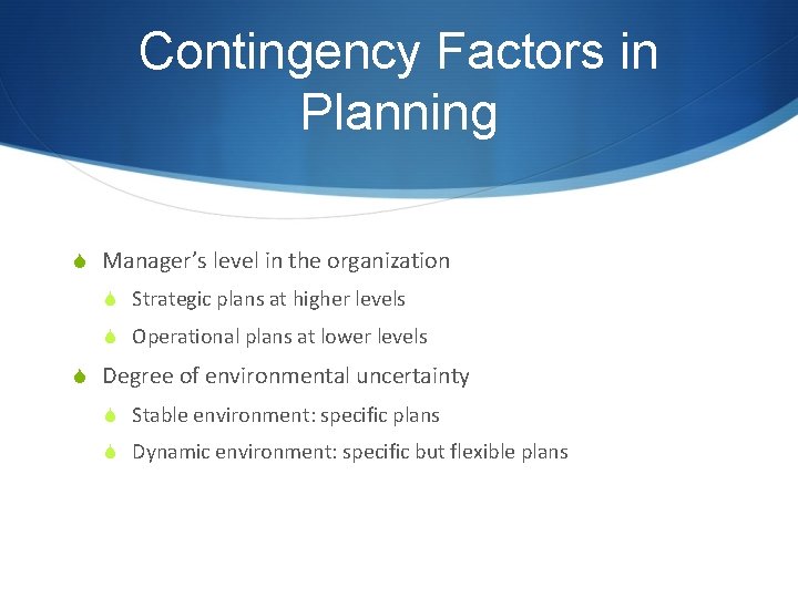 Contingency Factors in Planning S Manager’s level in the organization S Strategic plans at