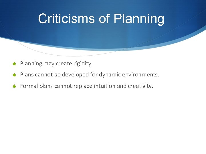 Criticisms of Planning S Planning may create rigidity. S Plans cannot be developed for
