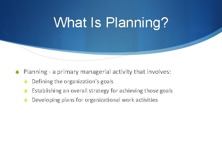 What Is Planning? S Planning - a primary managerial activity that involves: S Defining