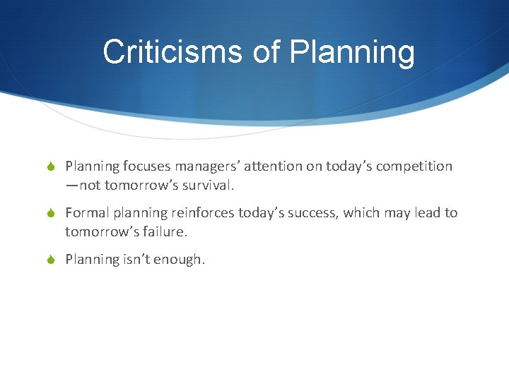 Criticisms of Planning S Planning focuses managers’ attention on today’s competition —not tomorrow’s survival.