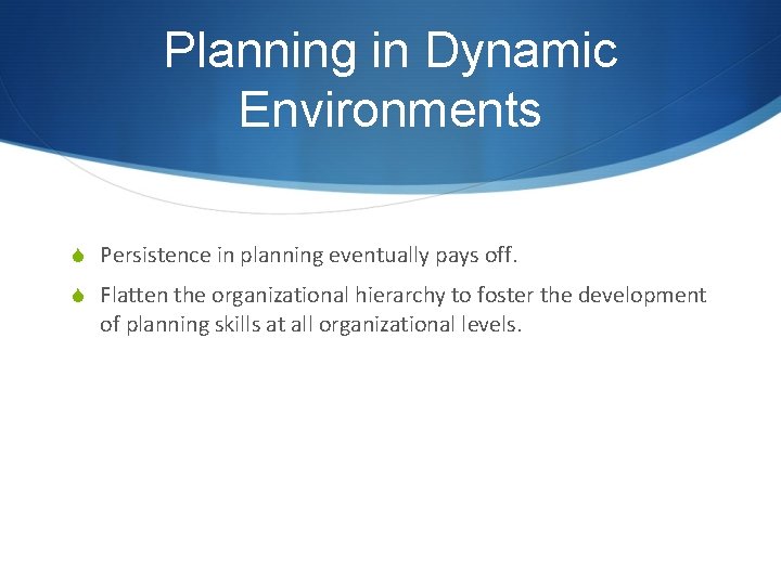 Planning in Dynamic Environments S Persistence in planning eventually pays off. S Flatten the